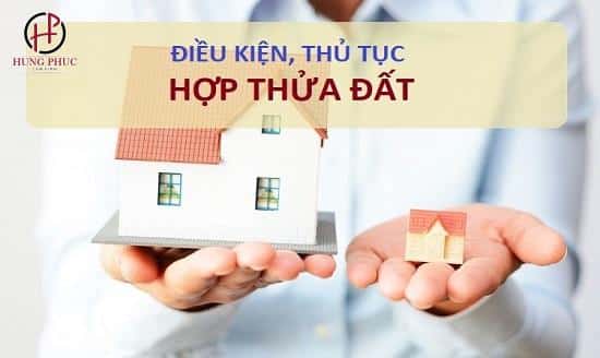 Điều kiện và thủ tục hợp thửa đất theo quy định của pháp luật 1 Điều kiện và thủ tục hợp thửa đất theo quy định của pháp luật